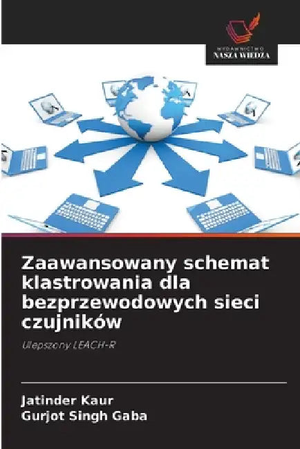 Zaawansowany schemat klastrowania dla bezprzewodowych sieci czujników by Jatinder Kaur, Gurjot Singh Gaba
