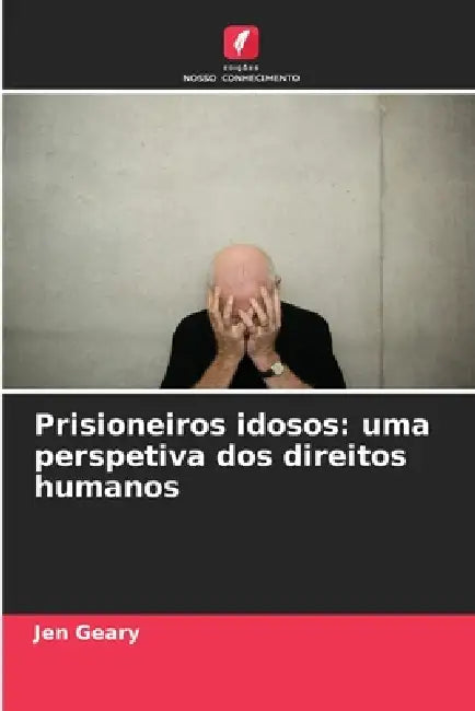 Prisioneiros idosos: uma perspetiva dos direitos humanos by Jen Geary