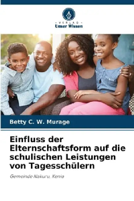 Einfluss der Elternschaftsform auf die schulischen Leistungen von Tagesschülern by Betty C. W. Murage