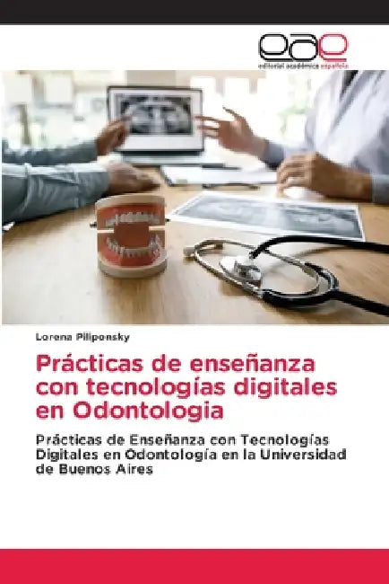 Prácticas de enseñanza con tecnologías digitales en Odontologia by Lorena Piliponsky