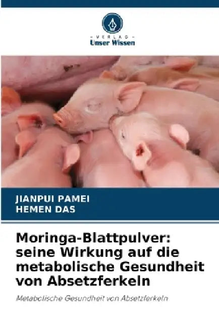 Moringa-Blattpulver: seine Wirkung auf die metabolische Gesundheit von Absetzferkeln by Jianpui Pamei, Hemen Das