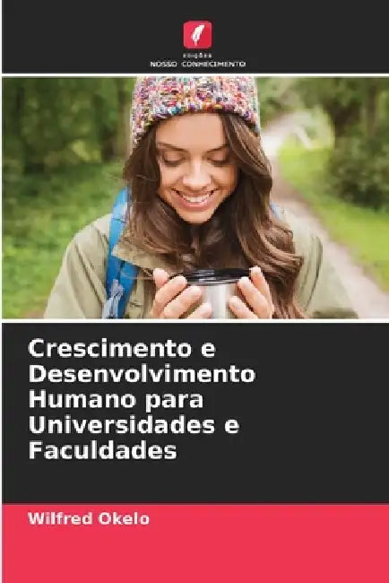 Crescimento e Desenvolvimento Humano para Universidades e Faculdades by Wilfred Okelo