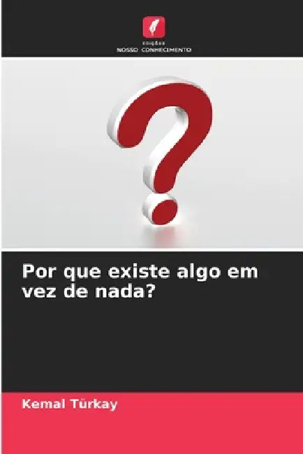 Por que existe algo em vez de nada? by Kemal Türkay