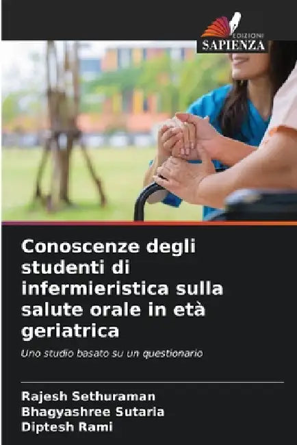 Conoscenze degli studenti di infermieristica sulla salute orale in età geriatrica by Rajesh Sethuraman, Bhagyashree Sutaria, Diptesh Rami