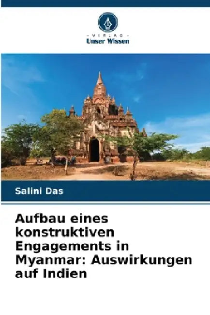 Aufbau eines konstruktiven Engagements in Myanmar: Auswirkungen auf Indien by Salini Das