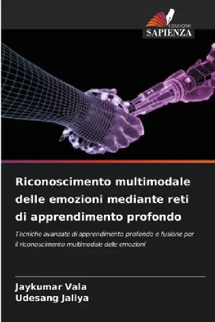 Riconoscimento multimodale delle emozioni mediante reti di apprendimento profondo by Jaykumar Vala, Udesang Jaliya