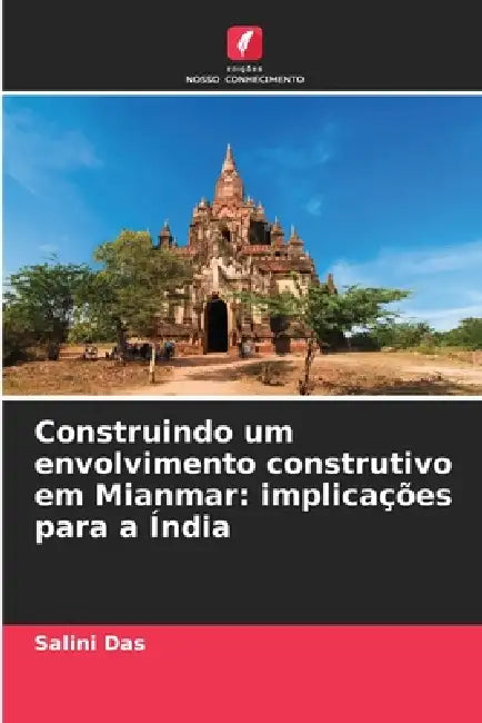 Construindo um envolvimento construtivo em Mianmar: implicações para a Índia by Salini Das