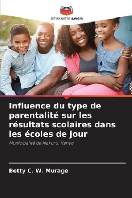 Influence du type de parentalité sur les résultats scolaires dans les écoles de jour by Betty C. W. Murage