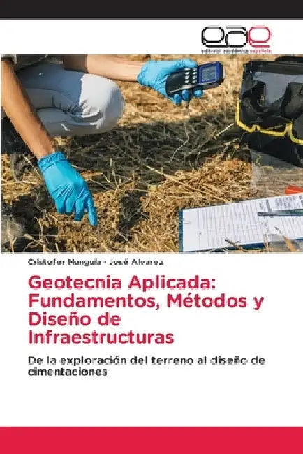Geotecnia Aplicada: Fundamentos, Métodos y Diseño de Infraestructuras by Cristofer Munguía, José Álvarez