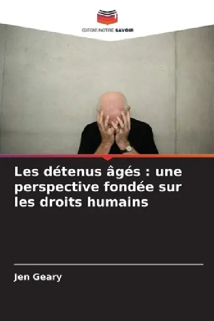 Les détenus âgés: une perspective fondée sur les droits humains by Jen Geary