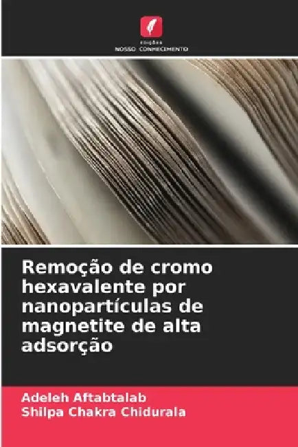 Remoção de cromo hexavalente por nanopartículas de magnetite de alta adsorção by Adeleh Aftabtalab, Shilpa Chakra Chidurala