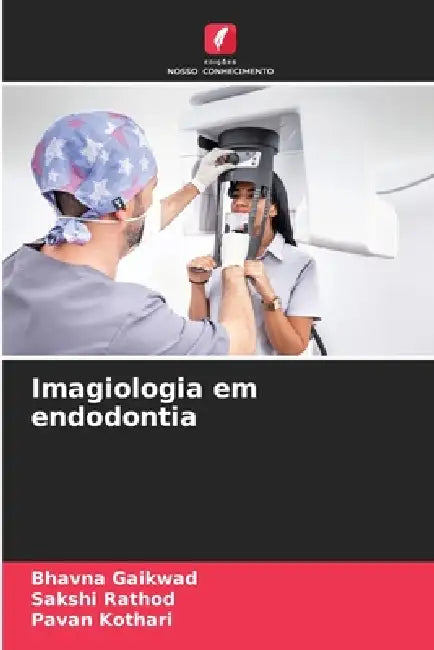 Imagiologia em endodontia by Bhavna Gaikwad, Sakshi Rathod, Pavan Kothari