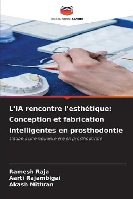 L'IA rencontre l'esthétique: Conception et fabrication intelligentes en prosthodontie by Ramesh Raja