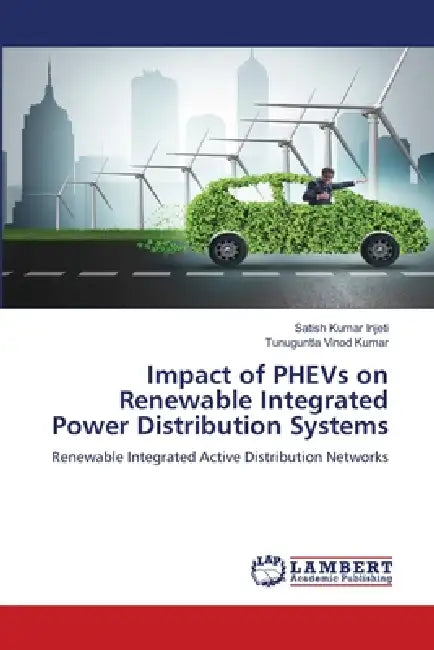Impact of PHEVs on Renewable Integrated Power Distribution Systems by Satish Kumar Injeti, Tunuguntla Vinod Kumar