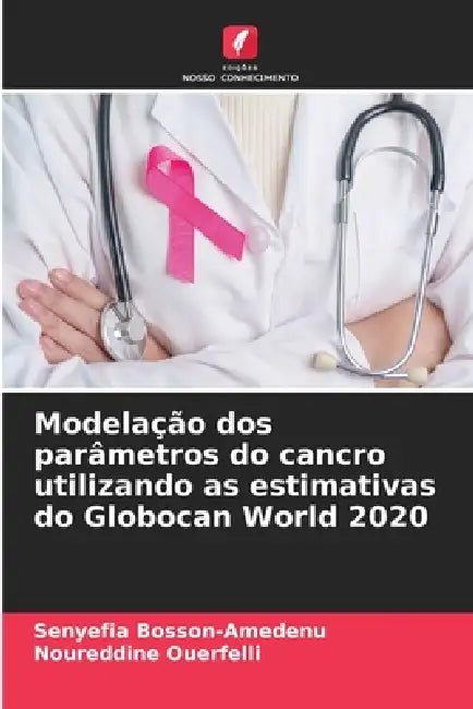 Modelação dos parâmetros do cancro utilizando as estimativas do Globocan World 2020 by Senyefia Bosson-Amedenu, Noureddine Ouerfelli