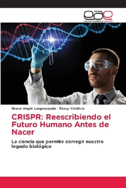 Crispr: Reescribiendo el Futuro Humano Antes de Nacer by Grace Angie Largaespada, Stacy Valdivia