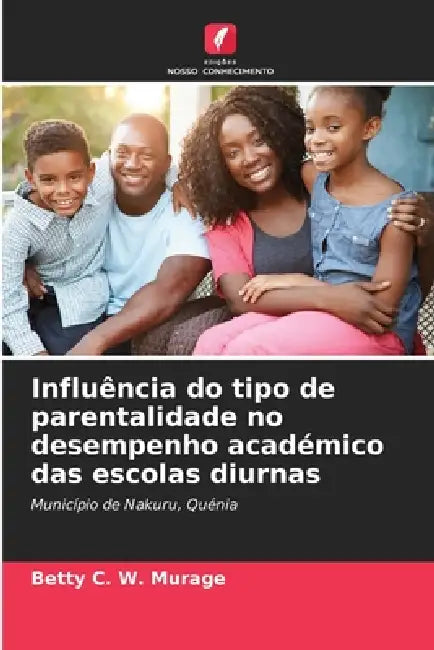 Influência do tipo de parentalidade no desempenho académico das escolas diurnas by Betty C. W. Murage