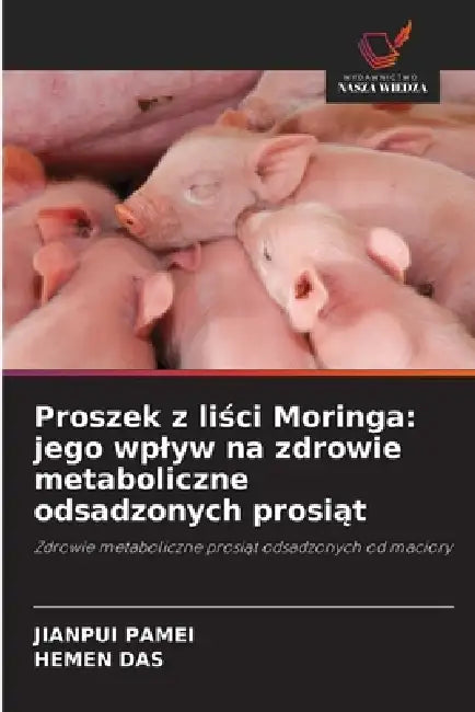 Proszek z liści Moringa: jego wplyw na zdrowie metaboliczne odsadzonych prosiąt by Jianpui Pamei, Hemen Das