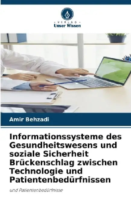 Informationssysteme des Gesundheitswesens und soziale Sicherheit Brückenschlag zwischen Technologie und Patientenbedürfnissen by Amir Behzadi