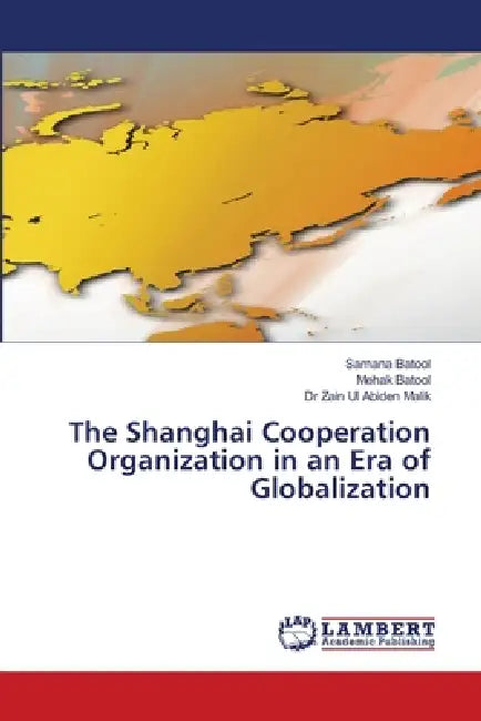 The Shanghai Cooperation Organization in an Era of Globalization by Samana Batool, Mehak Batool, Zain Ul Abiden Malik
