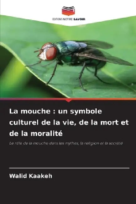 La mouche: un symbole culturel de la vie, de la mort et de la moralité by Walid Kaakeh