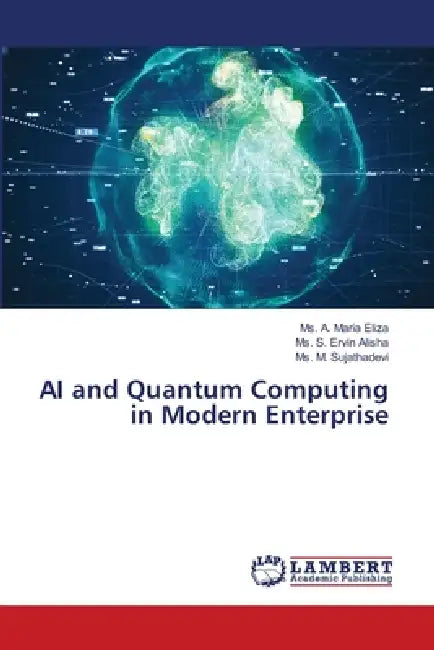 AI and Quantum Computing in Modern Enterprise by A. Maria Eliza, S. Ervin Alisha, M. Sujathadevi