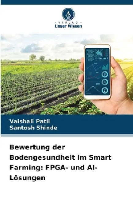 Bewertung der Bodengesundheit im Smart Farming: FPGA- und AI-Lösungen by Vaishali Patil, Santosh Shinde