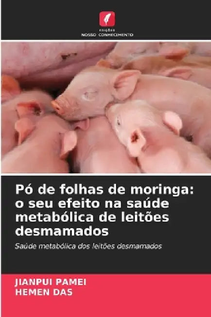 Pó de folhas de moringa: o seu efeito na saúde metabólica de leitões desmamados by Jianpui Pamei, Hemen Das