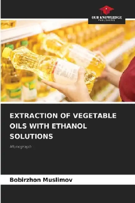 Extraction of Vegetable Oils with Ethanol Solutions by Bobirzhon Muslimov