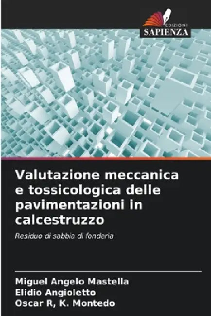 Valutazione meccanica e tossicologica delle pavimentazioni in calcestruzzo by Miguel Angelo Mastella, Elidio Angioletto, Oscar R. K. Montedo