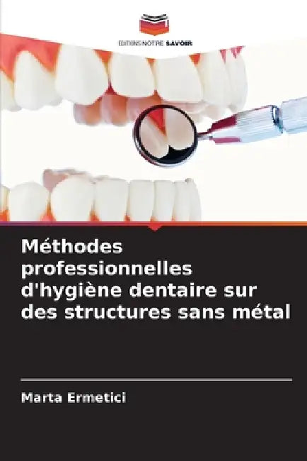Méthodes professionnelles d'hygiène dentaire sur des structures sans métal by Marta Ermetici