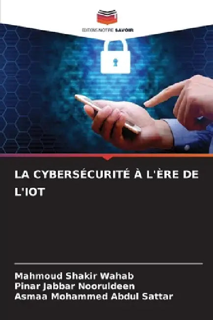 La Cybersécurité À l'Ère de l'Iot by Mahmoud Shakir Wahab, Pinar Jabbar Nooruldeen, Asmaa Mohammed Abdul Sattar