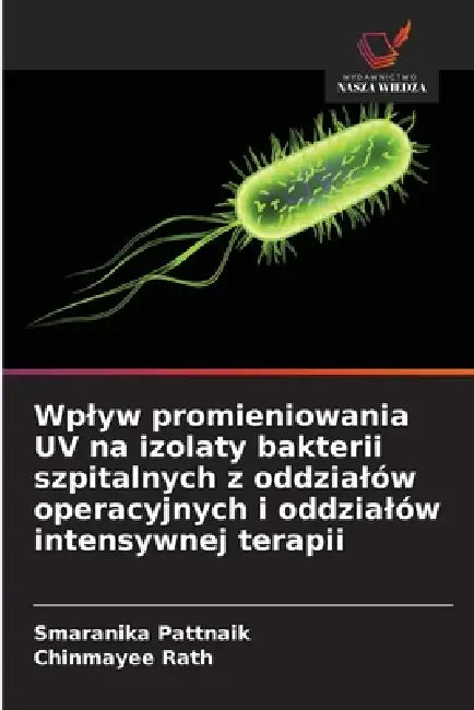 Wplyw promieniowania UV na izolaty bakterii szpitalnych z oddzialów operacyjnych i oddzialów intensywnej terapii by Smaranika Pattnaik, Chinmayee Rath