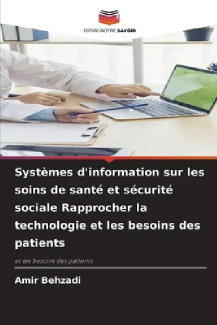 Systèmes d'information sur les soins de santé et sécurité sociale Rapprocher la technologie et les besoins des patients by Amir Behzadi