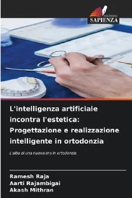 L'intelligenza artificiale incontra l'estetica: Progettazione e realizzazione intelligente in ortodonzia by Ramesh Raja