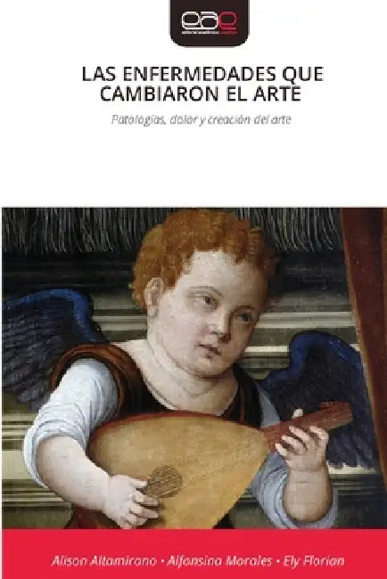 Las Enfermedades Que Cambiaron El Arte by Alison Altamirano, Alfonsina Morales, Ely Florian