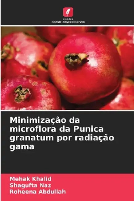 Minimização da microflora da Punica granatum por radiação gama by Mehak Khalid, Shagufta Naz, Roheena Abdullah