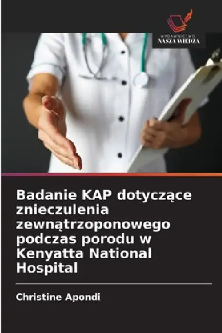 Badanie KAP dotyczące znieczulenia zewnątrzoponowego podczas porodu w Kenyatta National Hospital by Christine Apondi