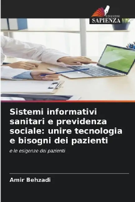 Sistemi informativi sanitari e previdenza sociale: unire tecnologia e bisogni dei pazienti by Amir Behzadi