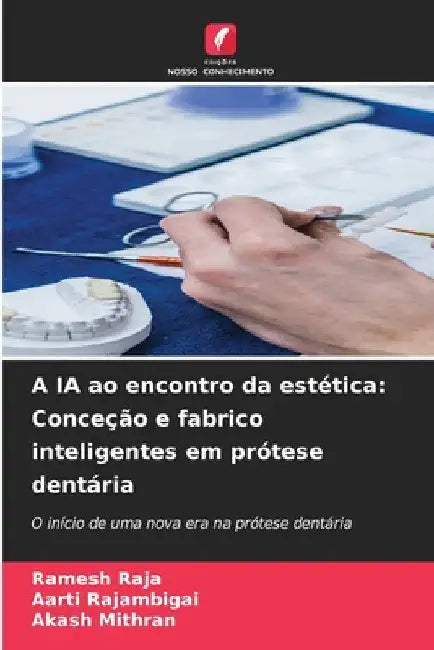 A IA ao encontro da estética: Conceção e fabrico inteligentes em prótese dentária by Ramesh Raja