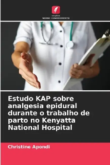 Estudo KAP sobre analgesia epidural durante o trabalho de parto no Kenyatta National Hospital by Christine Apondi