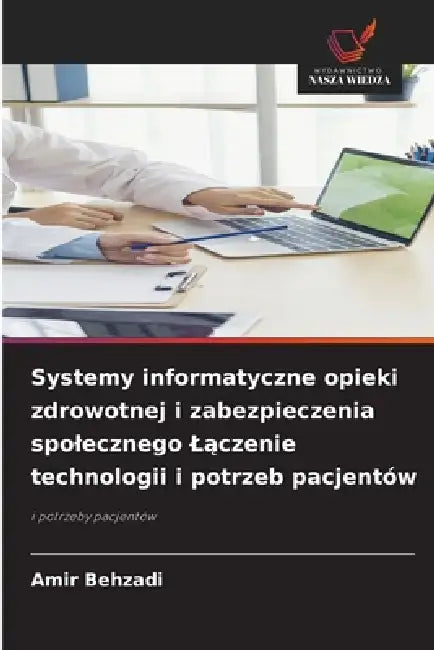 Systemy informatyczne opieki zdrowotnej i zabezpieczenia spolecznego Lączenie technologii i potrzeb pacjentów by Amir Behzadi