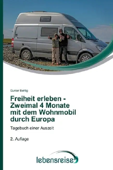 Freiheit erleben - Zweimal 4 Monate mit dem Wohnmobil durch Europa by Gunter Behlig