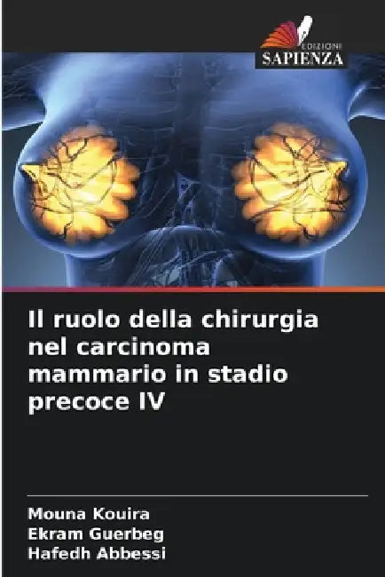 Il ruolo della chirurgia nel carcinoma mammario in stadio precoce IV by Mouna Kouira, Ekram Guerbeg, Hafedh Abbessi