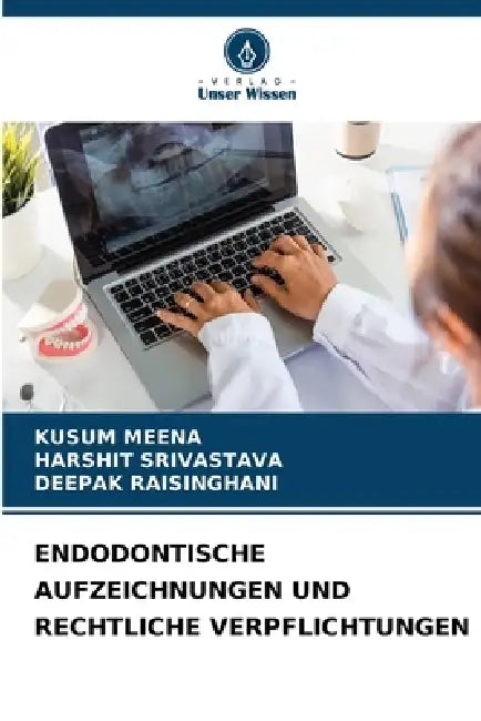 Endodontische Aufzeichnungen Und Rechtliche Verpflichtungen by Kusum Meena, Harshit Srivastava, Deepak Raisinghani
