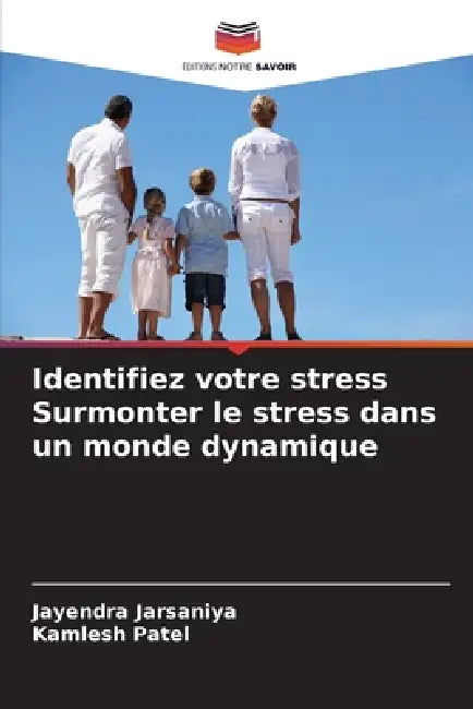 Identifiez votre stress Surmonter le stress dans un monde dynamique by Jayendra Jarsaniya, Kamlesh Patel