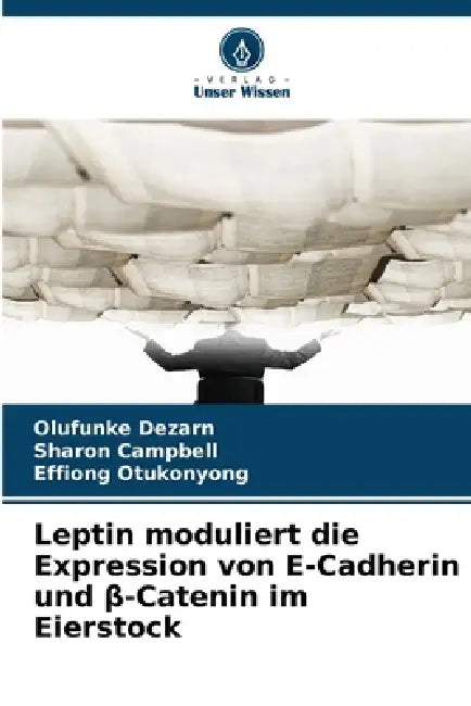 Leptin moduliert die Expression von E-Cadherin und β-Catenin im Eierstock by Olufunke Dezarn, Sharon Campbell, Effiong Otukonyong