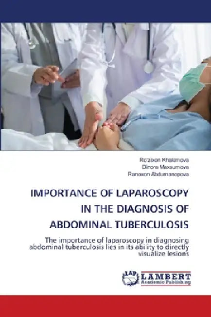 Importance of Laparoscopy in the Diagnosis of Abdominal Tuberculosis by Ro'zixon Khakimova, Dinora Maxsumova, Ranoxon Abdumanopova