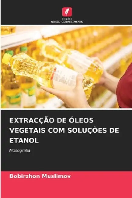 Extracção de Óleos Vegetais Com Soluções de Etanol by Bobirzhon Muslimov