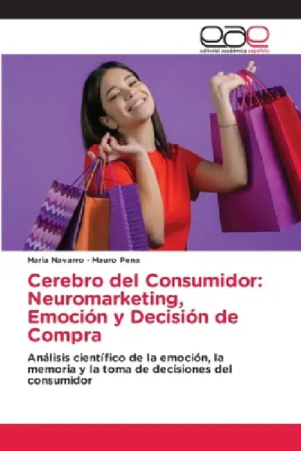 Cerebro del Consumidor: Neuromarketing, Emoción y Decisión de Compra by Maria Navarro, Mauro Pena